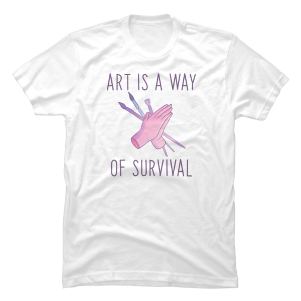 art is a way of survival shirt